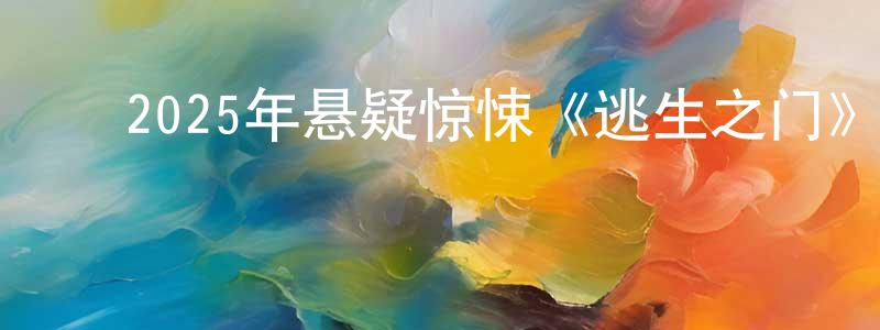 ﻿包红的个人主页,﻿2025年悬疑惊悚《逃生之门》HD国语中字迅雷下载_电影天堂